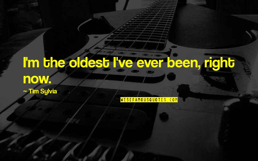Friendship Gone Bad Tagalog Quotes By Tim Sylvia: I'm the oldest I've ever been, right now.