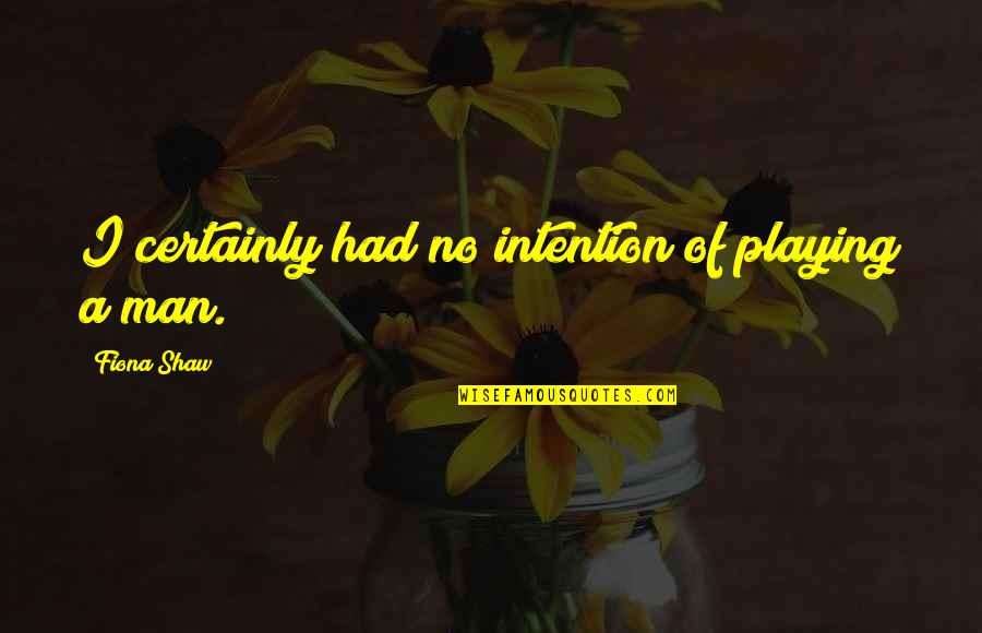 Friendship Gone Sour Quotes By Fiona Shaw: I certainly had no intention of playing a Friendship Gone Sour Quotes By Fiona Shaw: I certainly had no intention of playing a