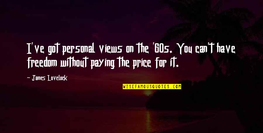 Friendship Gone Sour Quotes By James Lovelock: I've got personal views on the '60s. You Friendship Gone Sour Quotes By James Lovelock: I've got personal views on the '60s. You