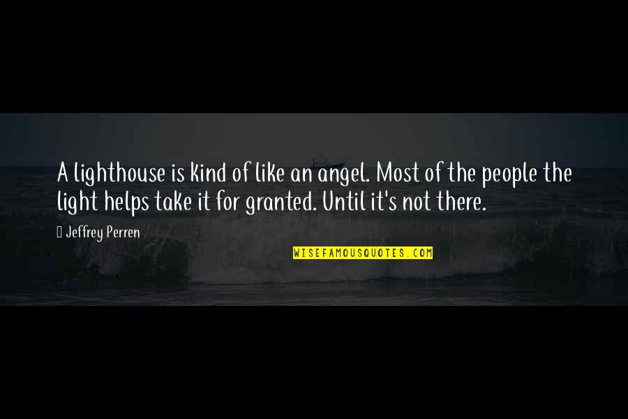 Friendship Granted Quotes By Jeffrey Perren: A lighthouse is kind of like an angel.