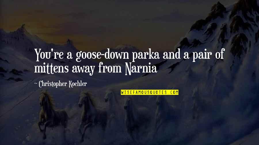 Friendship Growing Stronger Quotes By Christopher Koehler: You're a goose-down parka and a pair of Friendship Growing Stronger Quotes By Christopher Koehler: You're a goose-down parka and a pair of
