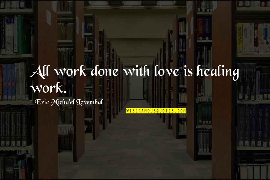 Friendship Hardships Quotes By Eric Micha'el Leventhal: All work done with love is healing work. Friendship Hardships Quotes By Eric Micha'el Leventhal: All work done with love is healing work.