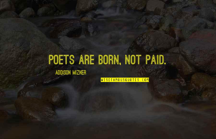 Friendship High School Quotes By Addison Mizner: Poets are born, not paid.