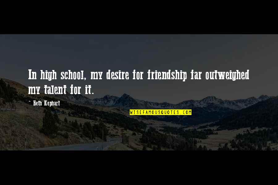 Friendship High School Quotes By Beth Kephart: In high school, my desire for friendship far