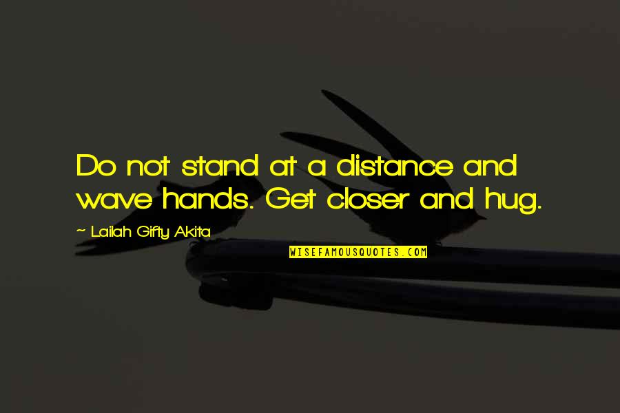 Friendship Hugging Quotes By Lailah Gifty Akita: Do not stand at a distance and wave