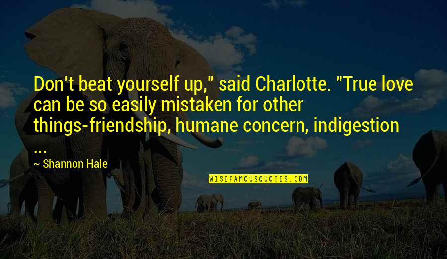 Friendship Humorous Quotes By Shannon Hale: Don't beat yourself up," said Charlotte. "True love