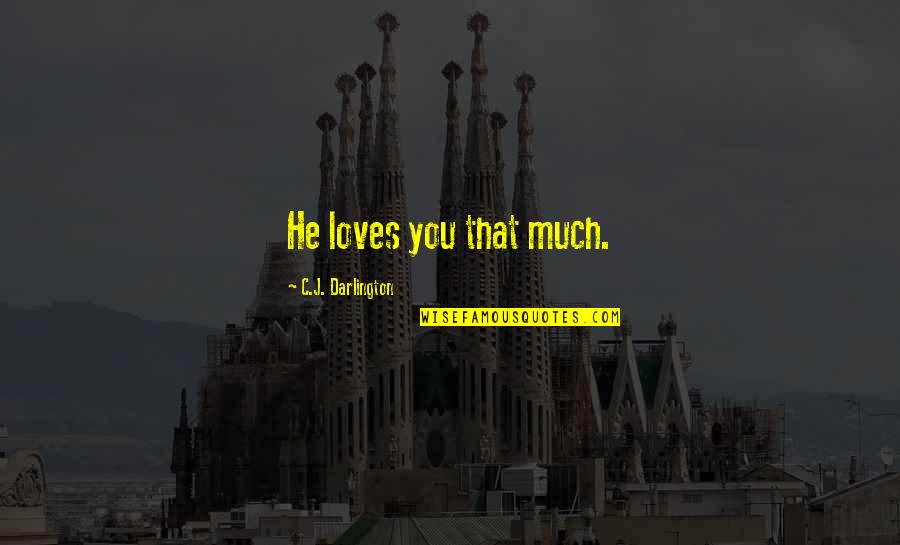 Friendship Hunger Games Quotes By C.J. Darlington: He loves you that much. Friendship Hunger Games Quotes By C.J. Darlington: He loves you that much.