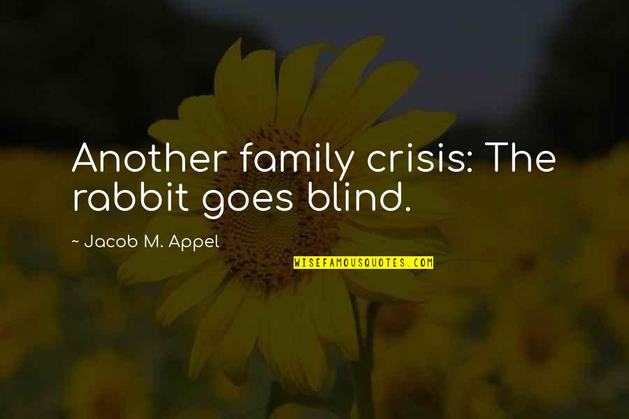 Friendship Hurt Short Quotes By Jacob M. Appel: Another family crisis: The rabbit goes blind.