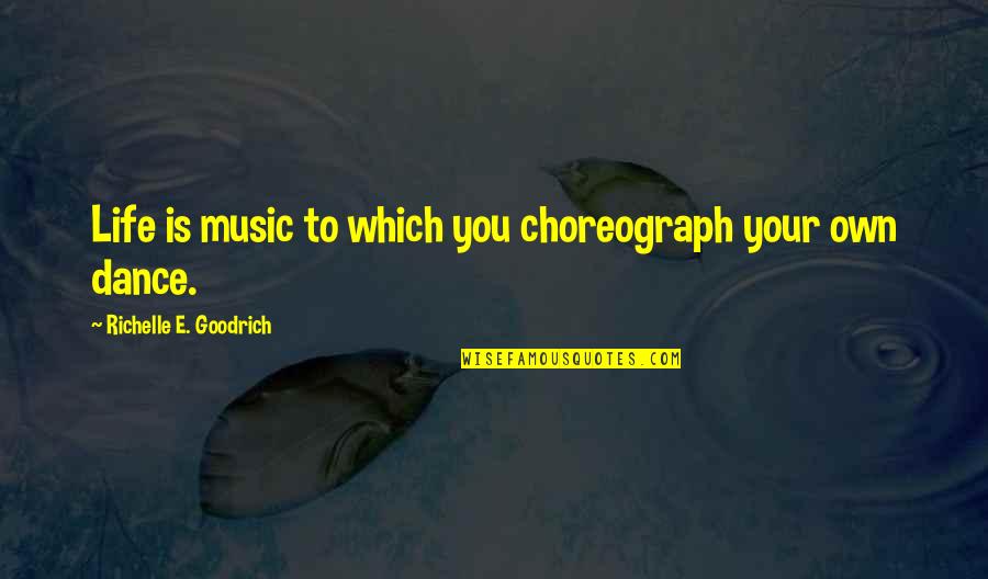 Friendship Hurt Short Quotes By Richelle E. Goodrich: Life is music to which you choreograph your