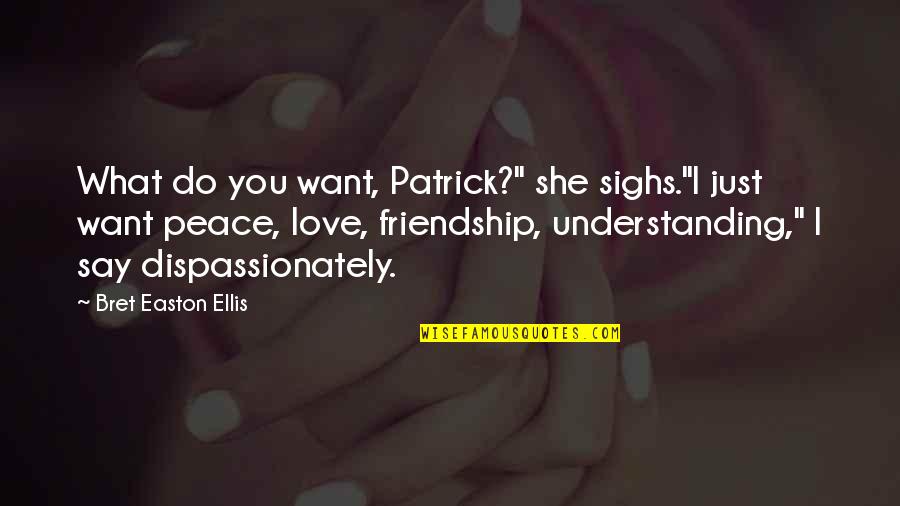 Friendship I Love You Quotes By Bret Easton Ellis: What do you want, Patrick?" she sighs."I just