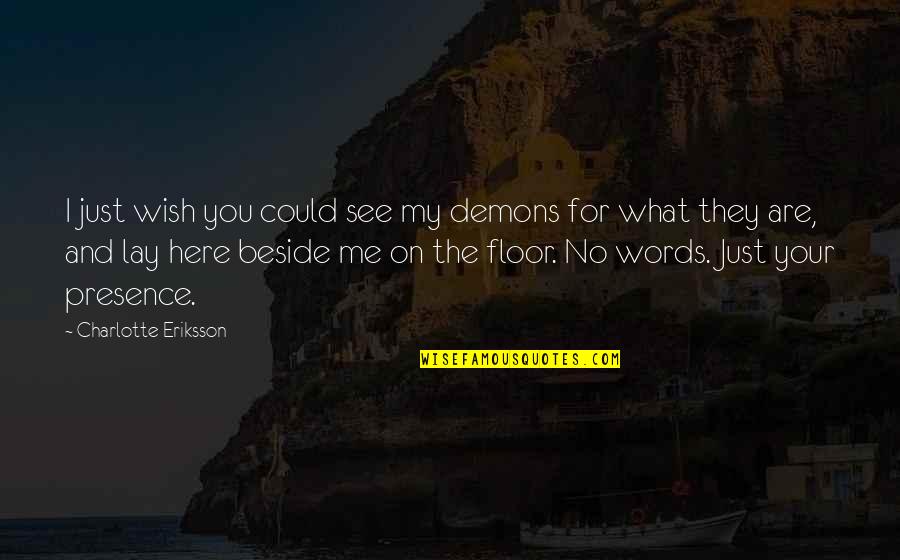 Friendship I Love You Quotes By Charlotte Eriksson: I just wish you could see my demons