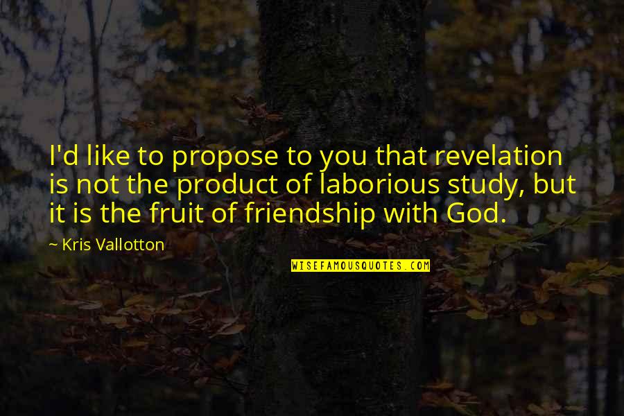 Friendship I Love You Quotes By Kris Vallotton: I'd like to propose to you that revelation