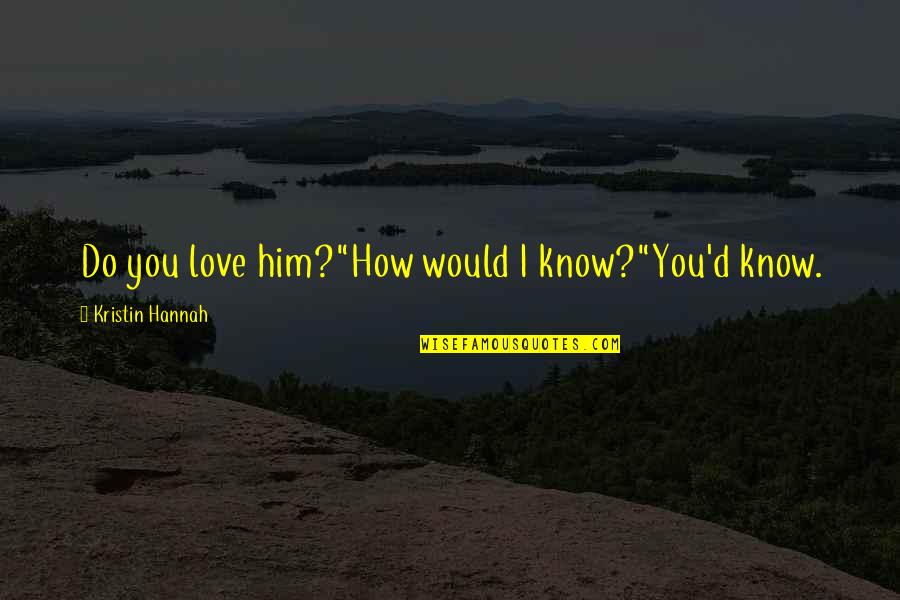 Friendship I Love You Quotes By Kristin Hannah: Do you love him?"How would I know?"You'd know.