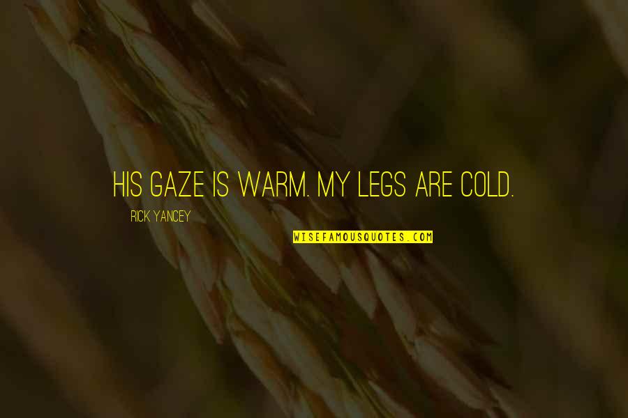 Friendship Icons Quotes By Rick Yancey: His gaze is warm. My legs are cold.