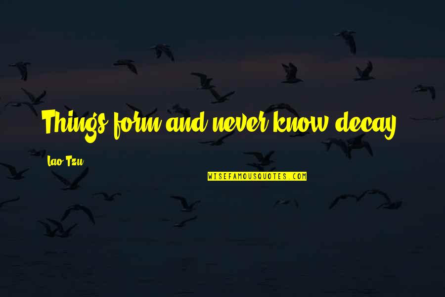 Friendship Image Quotes By Lao-Tzu: Things form and never know decay. Friendship Image Quotes By Lao-Tzu: Things form and never know decay.
