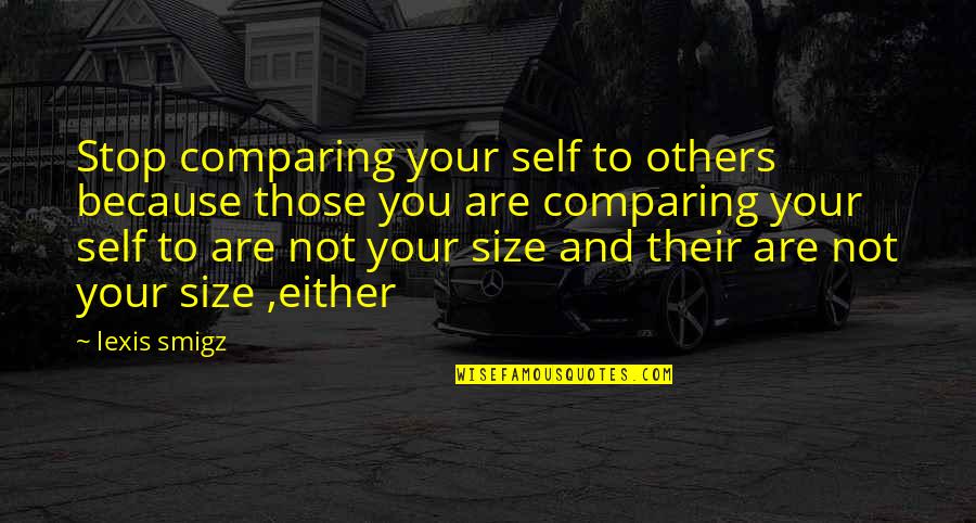 Friendship In A Separate Peace Quotes By Lexis Smigz: Stop comparing your self to others because those