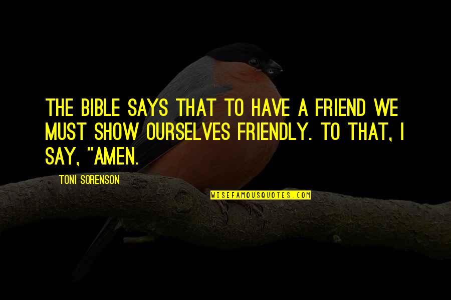 Friendship In Bible Quotes By Toni Sorenson: The Bible says that to have a friend