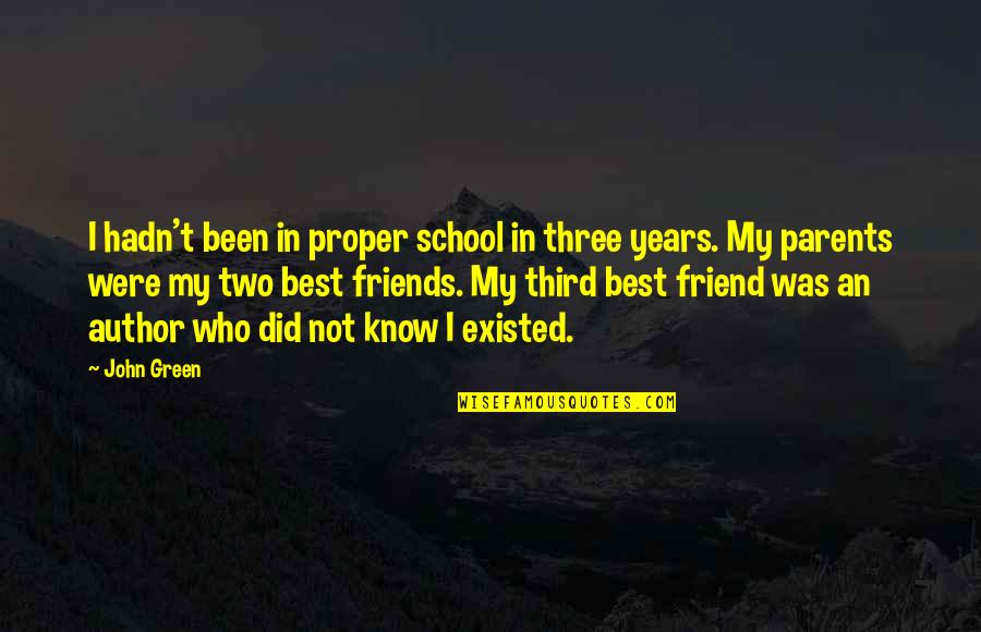 Friendship In Family Quotes By John Green: I hadn't been in proper school in three Friendship In Family Quotes By John Green: I hadn't been in proper school in three