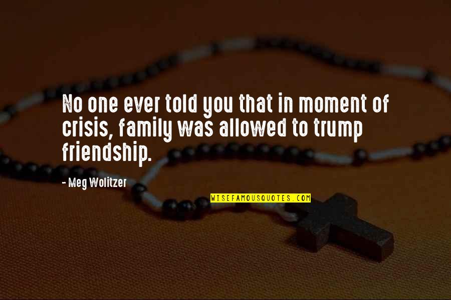 Friendship In Family Quotes By Meg Wolitzer: No one ever told you that in moment Friendship In Family Quotes By Meg Wolitzer: No one ever told you that in moment