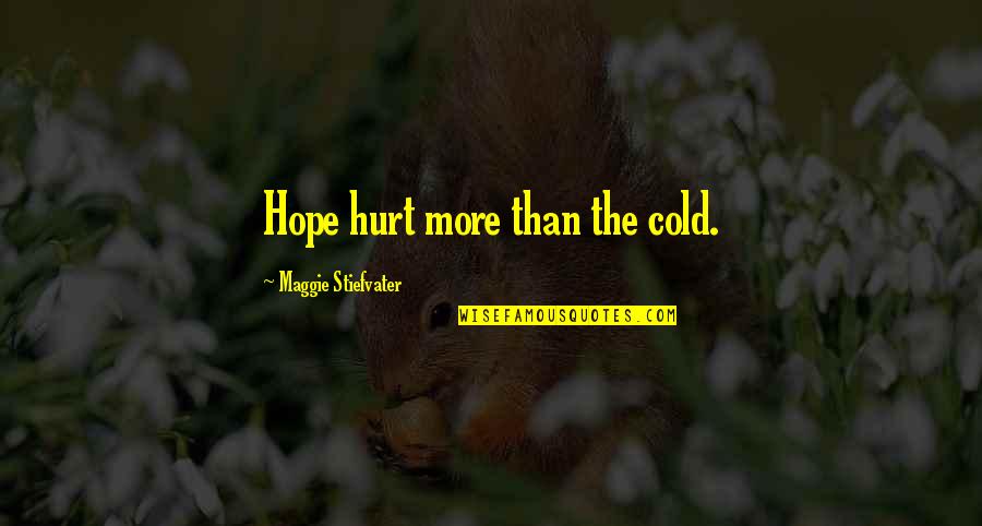 Friendship In Great Expectations Quotes By Maggie Stiefvater: Hope hurt more than the cold.