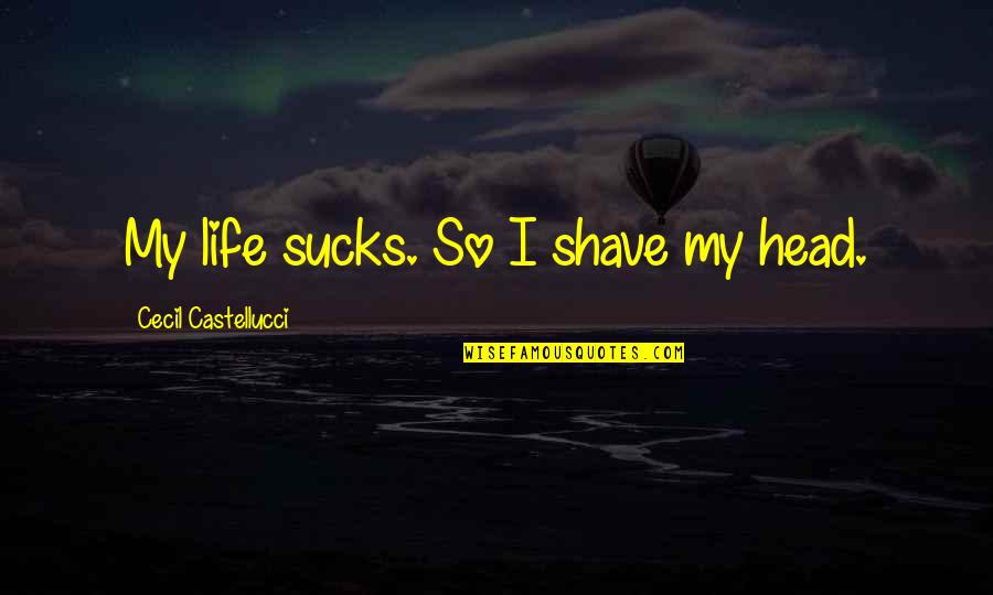 Friendship In High School Quotes By Cecil Castellucci: My life sucks. So I shave my head. Friendship In High School Quotes By Cecil Castellucci: My life sucks. So I shave my head.