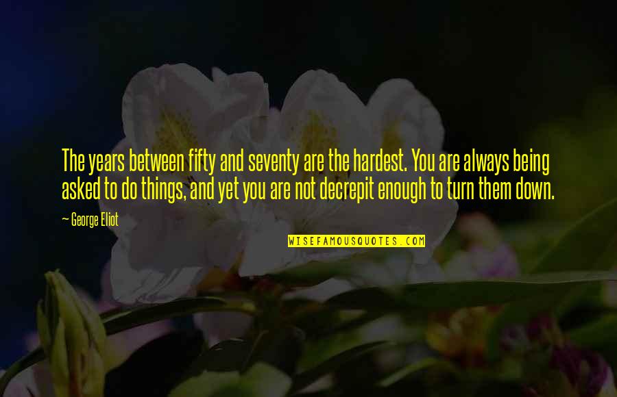 Friendship In High School Quotes By George Eliot: The years between fifty and seventy are the Friendship In High School Quotes By George Eliot: The years between fifty and seventy are the