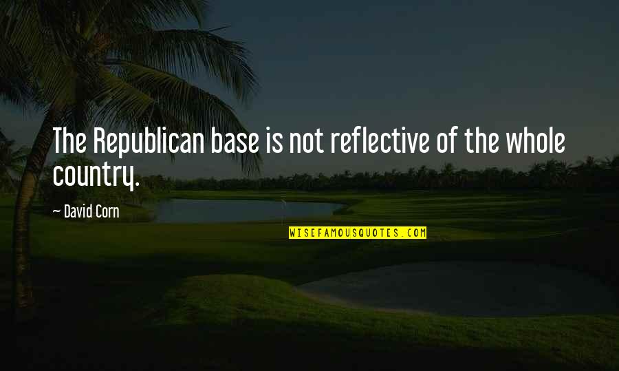 Friendship In Kannada Quotes By David Corn: The Republican base is not reflective of the