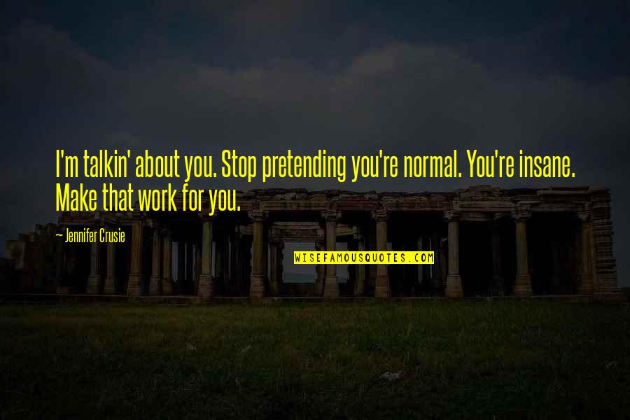 Friendship In Lockdown Quotes By Jennifer Crusie: I'm talkin' about you. Stop pretending you're normal. Friendship In Lockdown Quotes By Jennifer Crusie: I'm talkin' about you. Stop pretending you're normal.