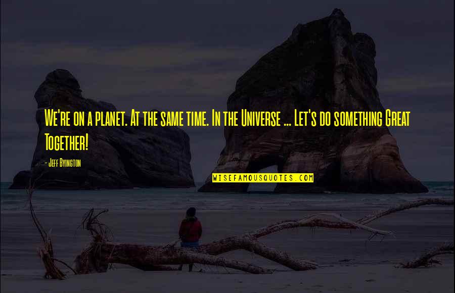 Friendship In Love Quotes By Jeff Byington: We're on a planet. At the same time.