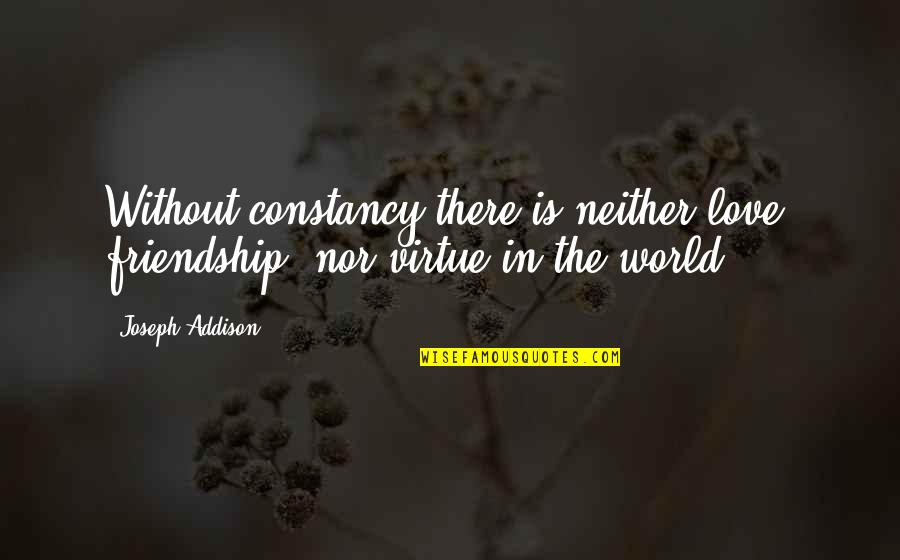 Friendship In Love Quotes By Joseph Addison: Without constancy there is neither love, friendship, nor