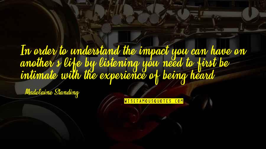 Friendship In Love Quotes By Madelaine Standing: In order to understand the impact you can