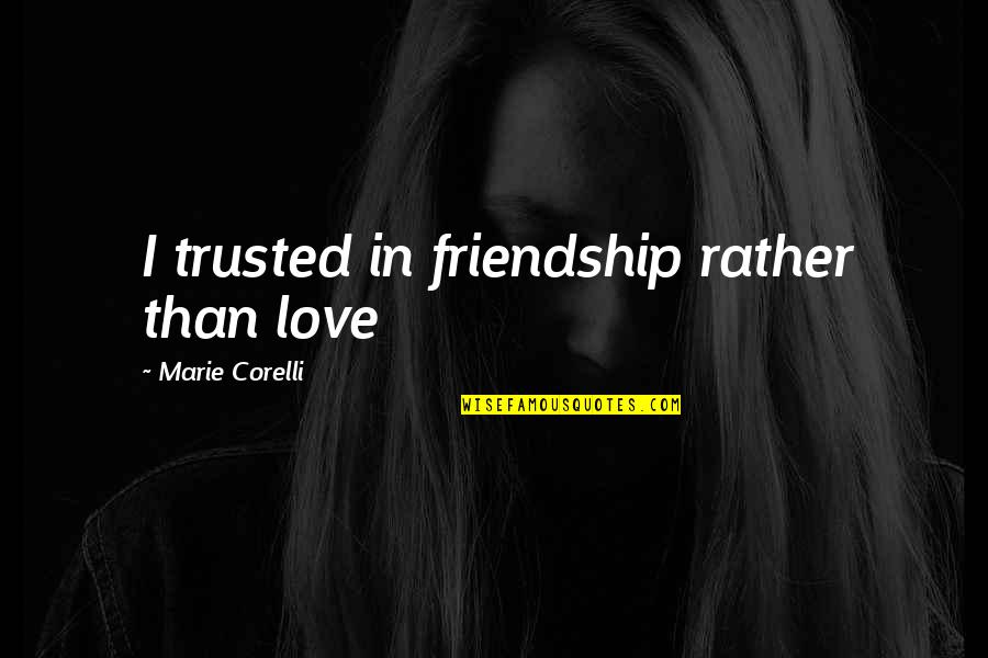 Friendship In Love Quotes By Marie Corelli: I trusted in friendship rather than love
