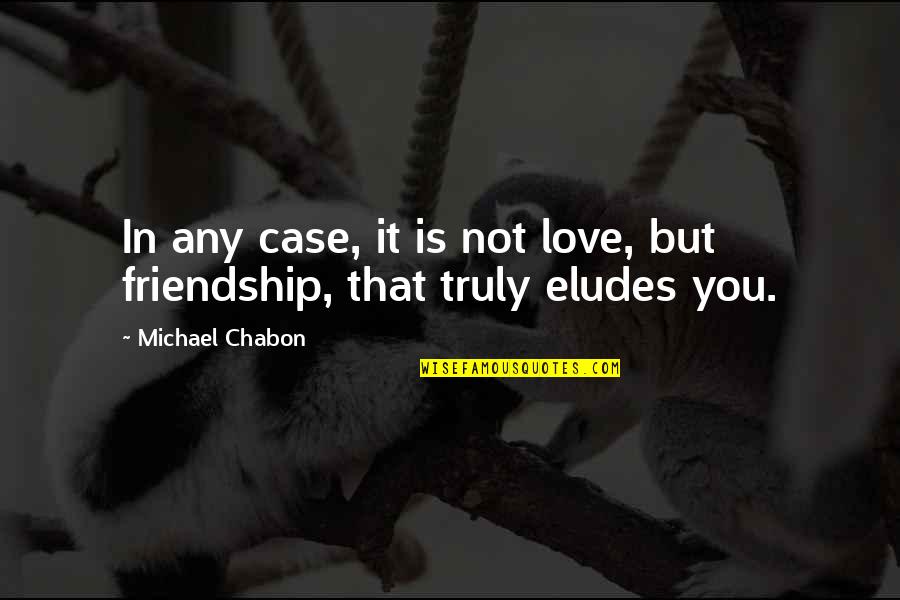 Friendship In Love Quotes By Michael Chabon: In any case, it is not love, but