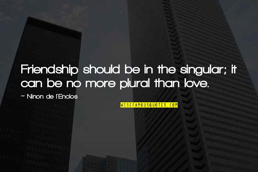 Friendship In Love Quotes By Ninon De L'Enclos: Friendship should be in the singular; it can