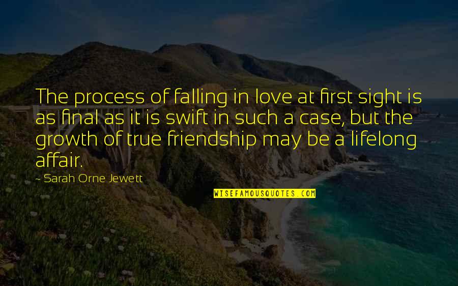 Friendship In Love Quotes By Sarah Orne Jewett: The process of falling in love at first