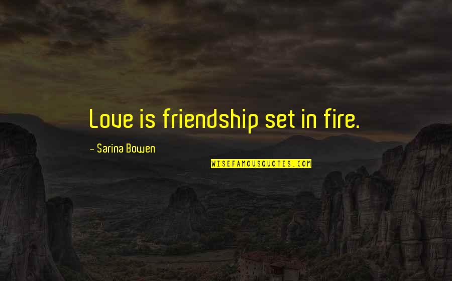 Friendship In Love Quotes By Sarina Bowen: Love is friendship set in fire.