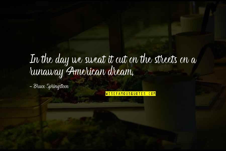 Friendship In Senior High School Quotes By Bruce Springsteen: In the day we sweat it out on