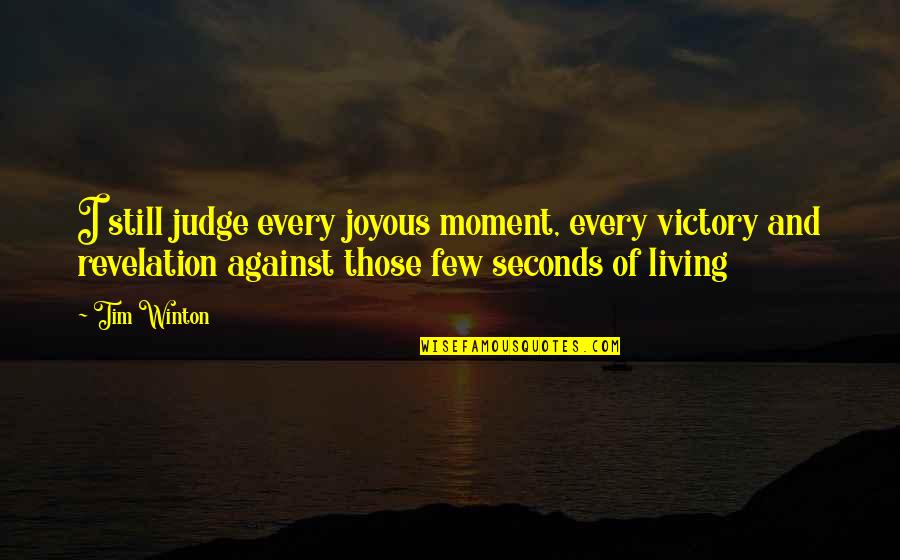 Friendship In Senior High School Quotes By Tim Winton: I still judge every joyous moment, every victory