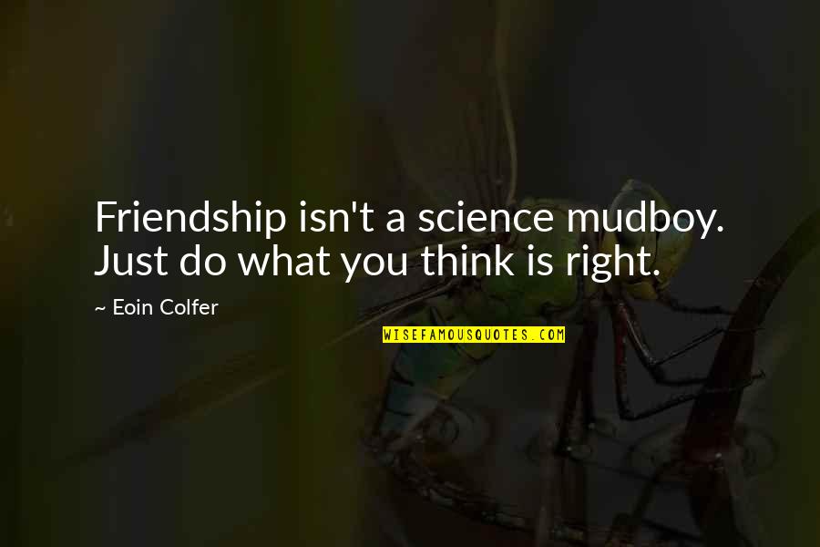 Friendship In Short Quotes By Eoin Colfer: Friendship isn't a science mudboy. Just do what