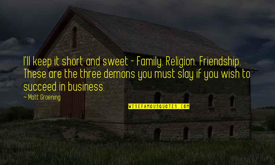 Friendship In Short Quotes By Matt Groening: I'll keep it short and sweet - Family.