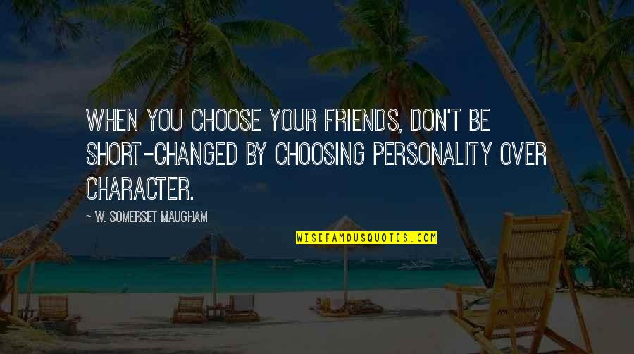 Friendship In Short Quotes By W. Somerset Maugham: When you choose your friends, don't be short-changed