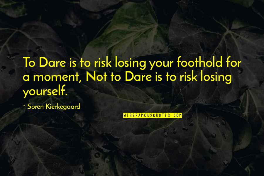 Friendship In The Adventures Of Huckleberry Finn Quotes By Soren Kierkegaard: To Dare is to risk losing your foothold