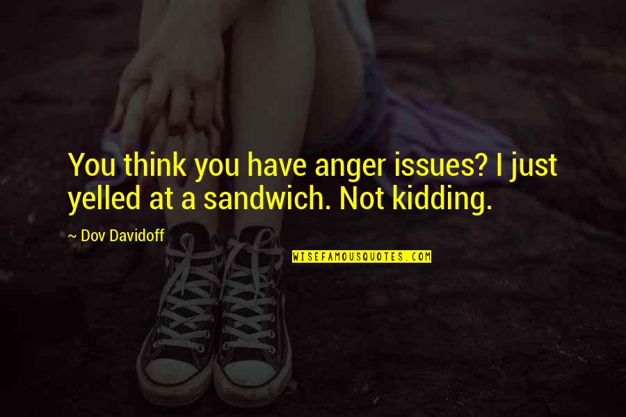 Friendship In The Book A Separate Peace Quotes By Dov Davidoff: You think you have anger issues? I just