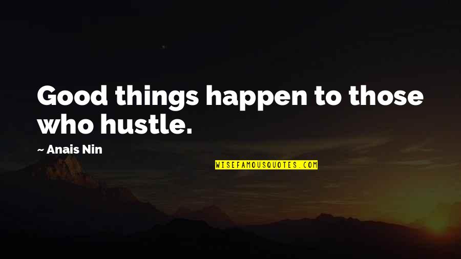 Friendship In The Kite Runner Quotes By Anais Nin: Good things happen to those who hustle.
