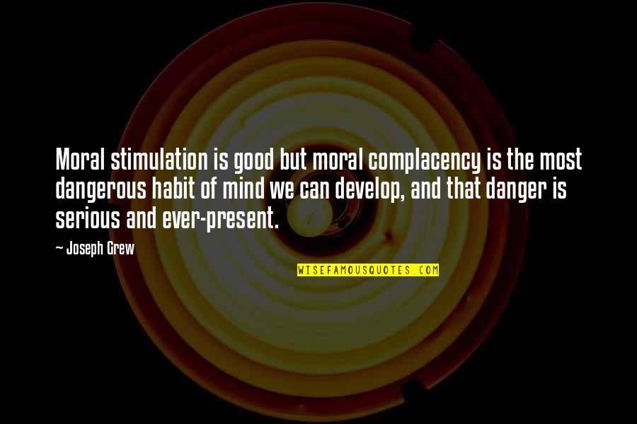 Friendship In The Outsiders Quotes By Joseph Grew: Moral stimulation is good but moral complacency is Friendship In The Outsiders Quotes By Joseph Grew: Moral stimulation is good but moral complacency is
