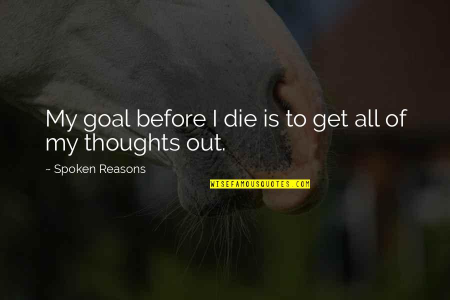 Friendship In The Outsiders Quotes By Spoken Reasons: My goal before I die is to get Friendship In The Outsiders Quotes By Spoken Reasons: My goal before I die is to get