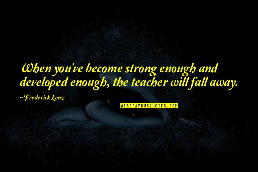 Friendship Interests Quotes By Frederick Lenz: When you've become strong enough and developed enough,