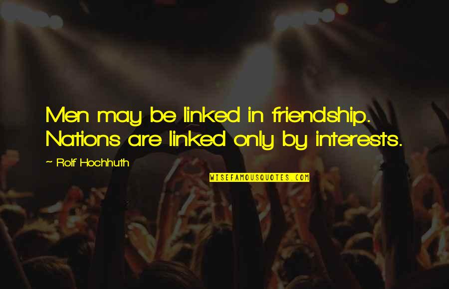Friendship Interests Quotes By Rolf Hochhuth: Men may be linked in friendship. Nations are