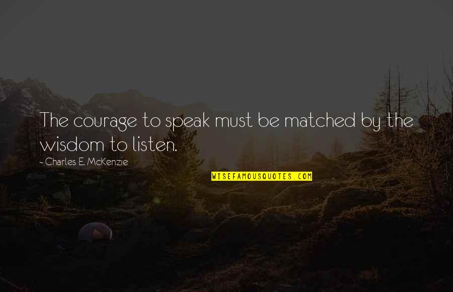 Friendship Investment Quotes By Charles E. McKenzie: The courage to speak must be matched by Friendship Investment Quotes By Charles E. McKenzie: The courage to speak must be matched by