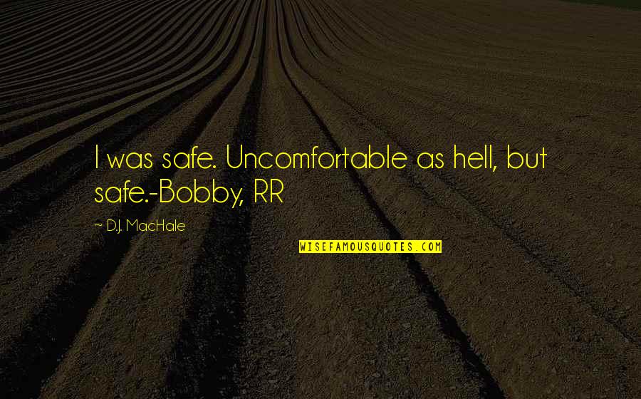 Friendship Is 50 50 Quotes By D.J. MacHale: I was safe. Uncomfortable as hell, but safe.-Bobby,